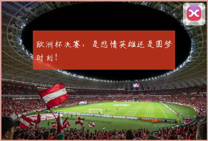 欧洲杯决赛，是悲情英雄还是圆梦时刻！