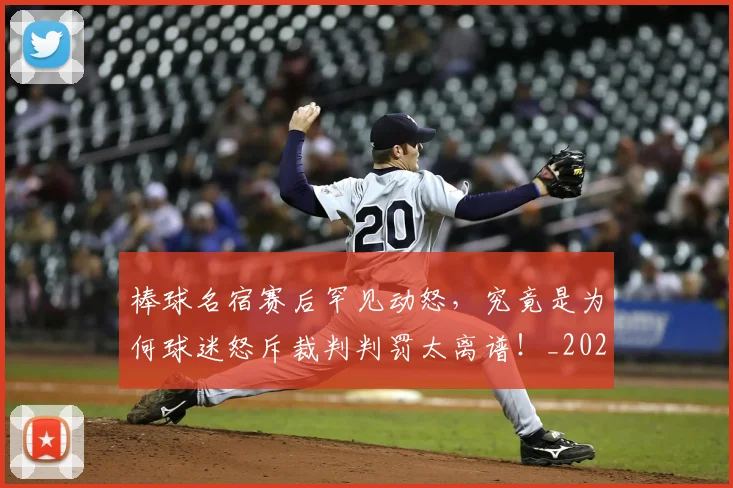 棒球名宿赛后罕见动怒,究竟是为何球迷怒斥裁判判罚太离谱!_20260606145812