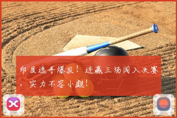 印度选手爆发!连赢三场闯入决赛,实力不容小觑!