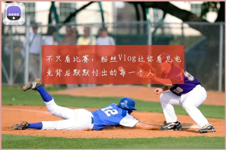 不只看比赛,粉丝Vlog让你看见电竞背后默默付出的每一个人