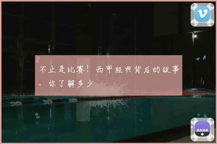 不止是比赛!西甲经典背后的故事,你了解多少