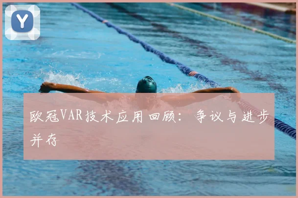 欧冠VAR技术应用回顾:争议与进步并存