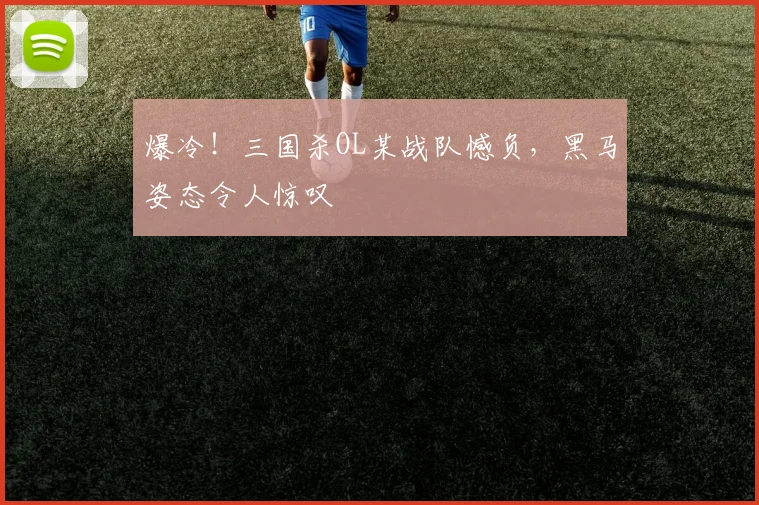 爆冷！三国杀OL某战队憾负，黑马姿态令人惊叹
