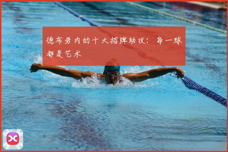 德布劳内的十大招牌助攻:每一球都是艺术