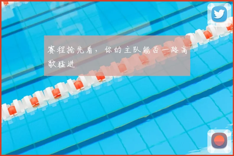 赛程抢先看,你的主队能否一路高歌猛进