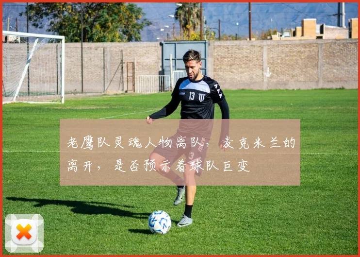 老鹰队灵魂人物离队,麦克米兰的离开,是否预示着球队巨变